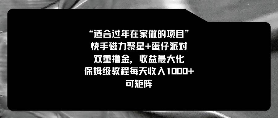 适合过年在家做的项目,快手磁力+蛋仔派对,双重撸金,收益最大化,保姆级教程,源码仅供个人学习研究,不可商用