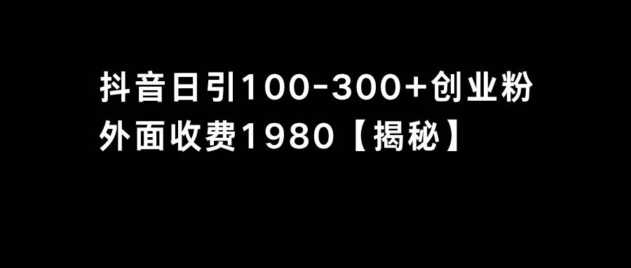 抖音引流创业粉单日100-300创业粉，源码仅供个人学习研究，不可商用