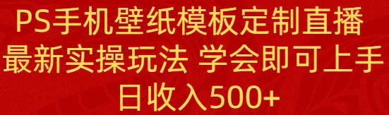 PS手机壁纸模板定制直播 最新实操玩法 学会即可上手,源码仅供个人学习研究,不可商用
