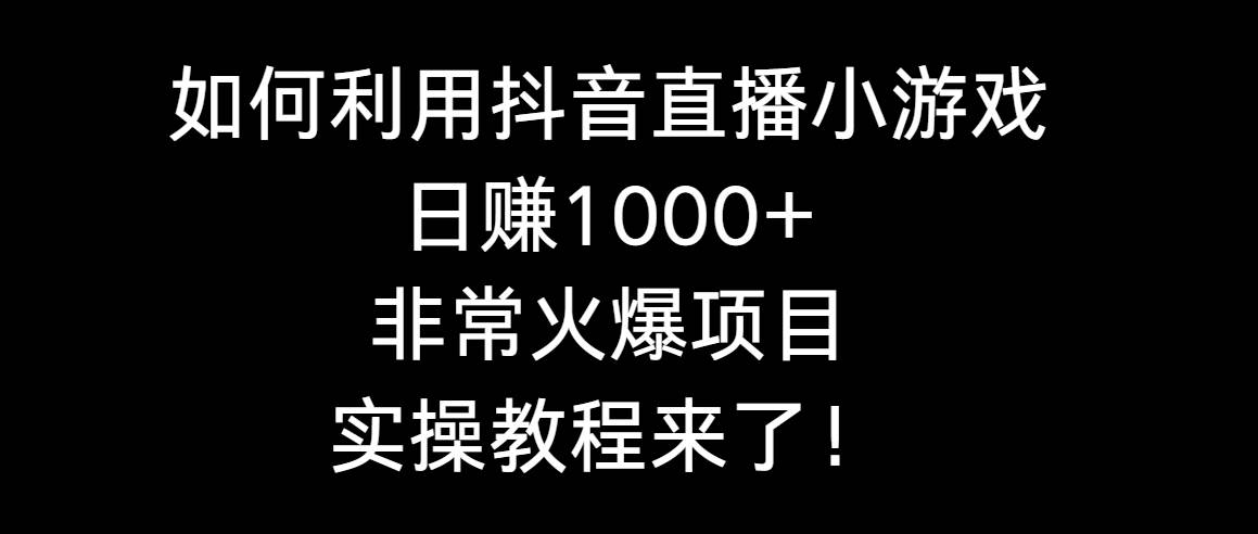 如何利用抖音直播小游戏一天1000+，非常火爆项目，实操教程来了！，源码仅供个人学习研究，不可商用