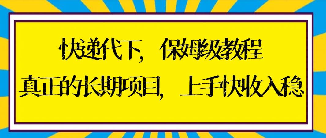 快递代下保姆级教程,真正的长期项目,上手快收入稳【实操+渠道】,源码仅供个人学习研究,不可商用