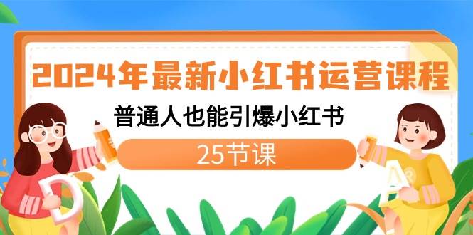 2024年最新小红书运营课程：普通人也能引爆小红书（25节课），源码仅供个人学习研究，不可商用