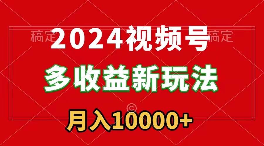 2024视频号多收益新玩法,每天5分钟,新手小白都能简单上手,源码仅供个人学习研究,不可商用