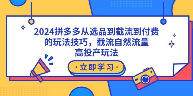 2024拼多多从选品到截流到付费的玩法技巧,截流自然流量玩法,高投产玩法,源码仅供个人学习研究,不可商用