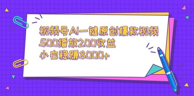 视频号AI一键原创爆款视频，500播放200收益，小白稳赚8000+，源码仅供个人学习研究，不可商用