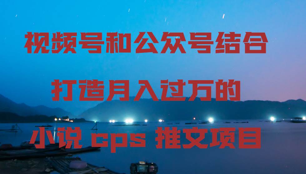 视频号和公众号结合打造的小说cps推文项目,源码仅供个人学习研究,不可商用