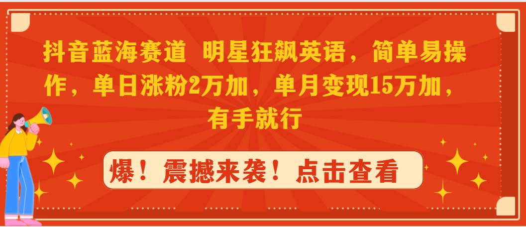 抖音蓝海赛道,明星狂飙英语,简单易操作,单日涨粉2万加,单月变现15万...,源码仅供个人学习研究,不可商用