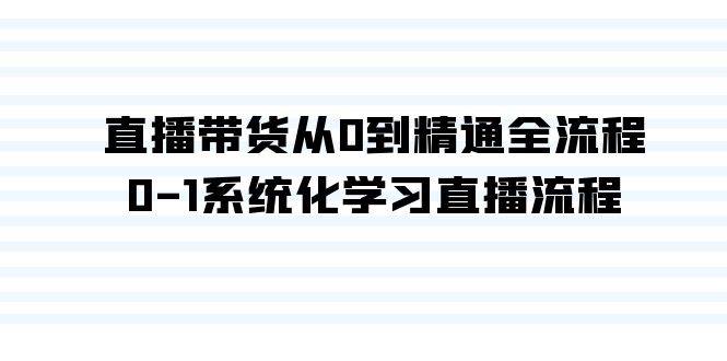 直播带货从0到精通全流程，0-1系统化学习直播流程（35节课），源码仅供个人学习研究，不可商用