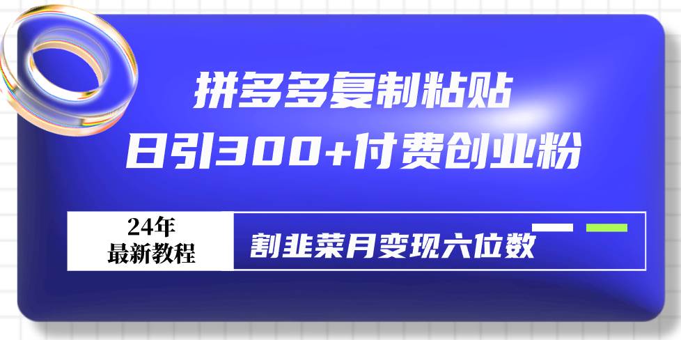 拼多多复制粘贴日引300+付费创业粉,割韭菜月变现六位数最新教程!,源码仅供个人学习研究,不可商用