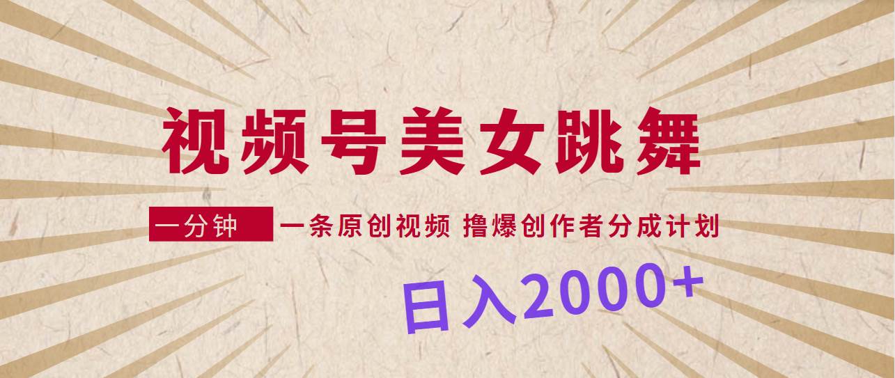 视频号，美女跳舞，一分钟一条原创视频，撸爆创作者分成计划，源码仅供个人学习研究，不可商用