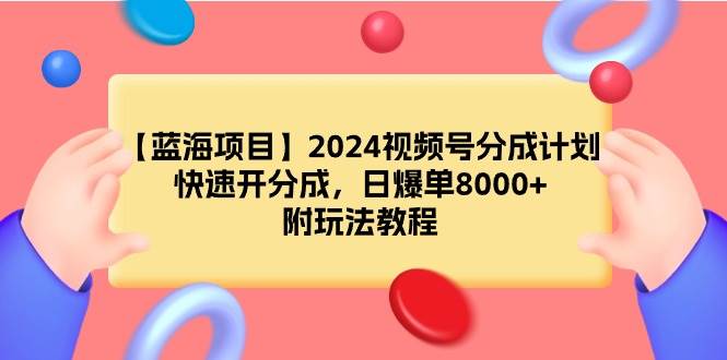 【蓝海项目】2024视频号分成计划,快速开分成,日爆单8000+,附玩法教程,源码仅供个人学习研究,不可商用
