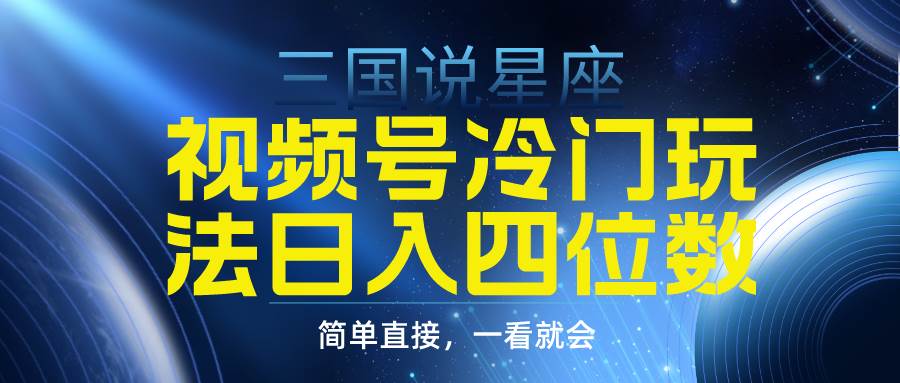 视频号掘金冷门玩法,三国星座赛道,一天四位数(教程+素材),源码仅供个人学习研究,不可商用