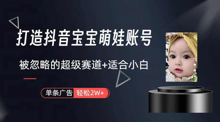 打造抖音宝宝账号，一条广告2W，大部分人忽略的超级赛道（教程+素材+软件），源码仅供个人学习研究，不可商用