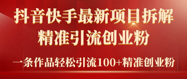 2024年抖音快手最新项目拆解视频引流创业粉，一天轻松引流精准创业粉100+，源码仅供个人学习研究，不可商用