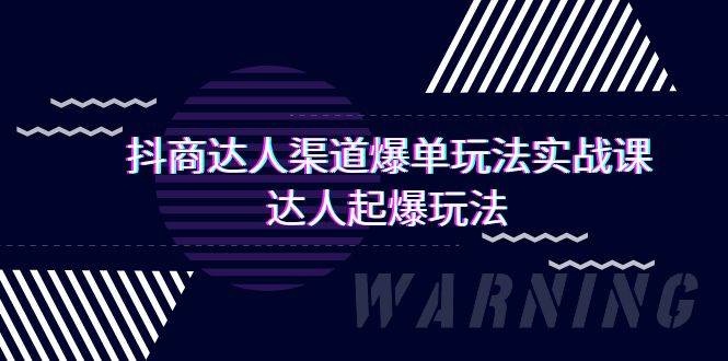 抖商达人-渠道爆单玩法实操课,达人起爆玩法(29节课),源码仅供个人学习研究,不可商用