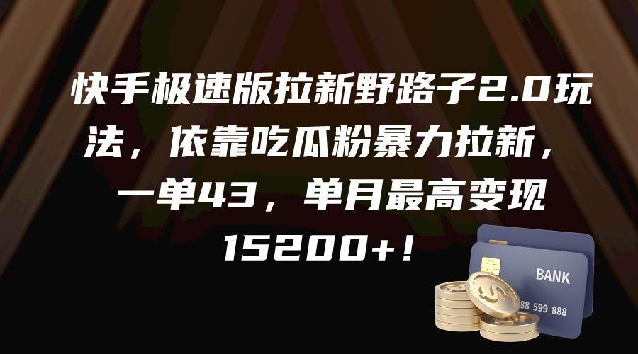 快手极速版拉新野路子2.0玩法,依靠吃瓜粉暴力拉新,一单43,单月最高变现15200+,源码仅供个人学习研究,不可商用
