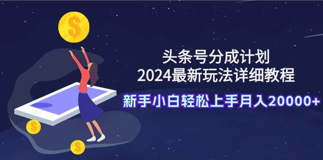 头条号分成计划:2024最新玩法详细教程,源码仅供个人学习研究,不可商用