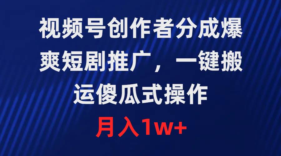 视频号创作者分成,爆爽短剧推广,傻瓜式操作,源码仅供个人学习研究,不可商用