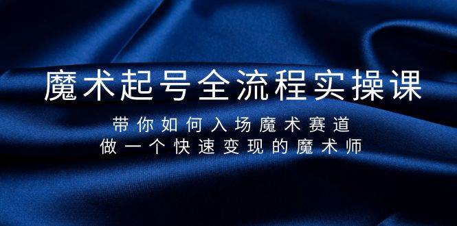 魔术起号全流程实操课,带你如何入场魔术赛道,做一个快速变现的魔术师,源码仅供个人学习研究,不可商用
