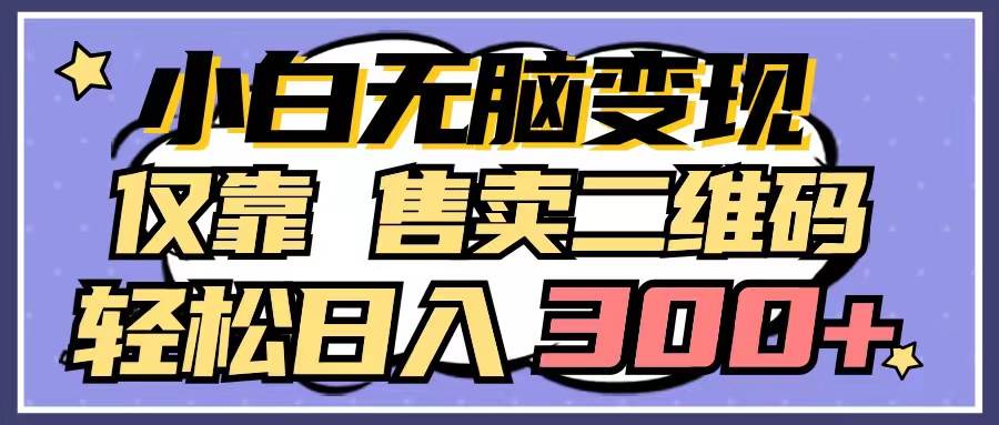 小白无脑变现，仅靠售卖二维码，轻松一天300+，源码仅供个人学习研究，不可商用