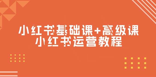 小红书基础课+高级课-小红书运营教程（53节视频课），源码仅供个人学习研究，不可商用