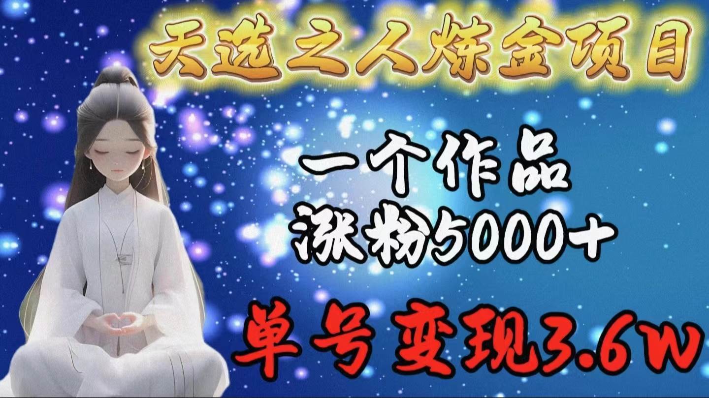 天选之人炼金项目,一个作品涨粉5000+,单号变现3.6w,源码仅供个人学习研究,不可商用