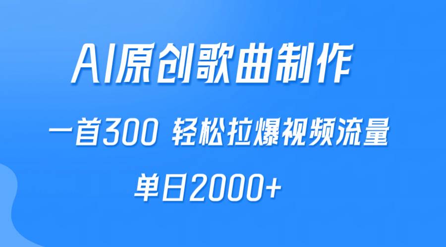 AI制作原创歌曲，一首300，轻松拉爆视频流量，单日2000+，源码仅供个人学习研究，不可商用