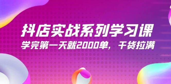抖店实战系列学习课，学完第一天就2000单，干货拉满（245节课），源码仅供个人学习研究，不可商用