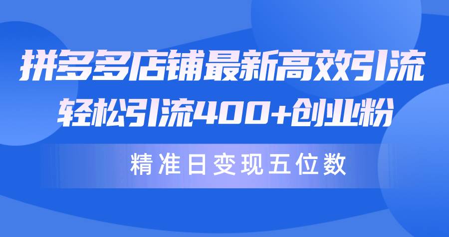 拼多多店铺最新高效引流术，轻松引流400+创业粉，精准日变现五位数！，源码仅供个人学习研究，不可商用