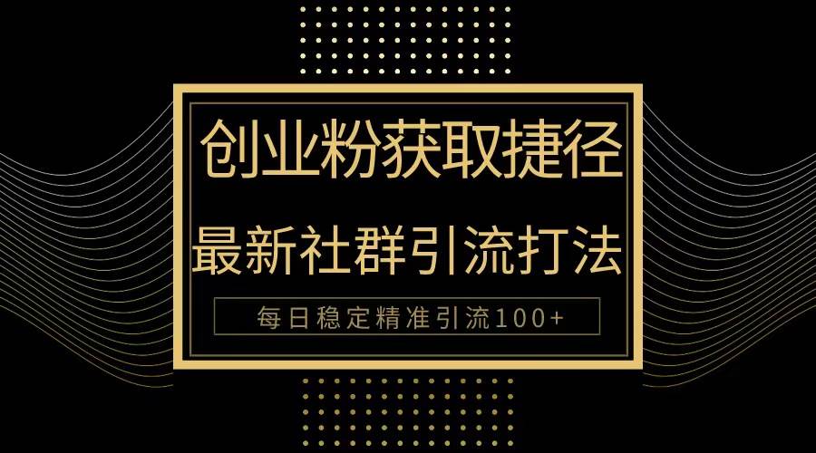 创业粉捷径！最新被动引流方法大揭秘，实现每日100+精准引流，源码仅供个人学习研究，不可商用