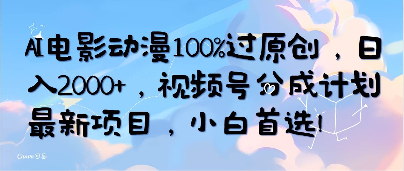 AI电影动漫100%过原创,一天2000+,视频号分成计划最新项目,小白首选!,源码仅供个人学习研究,不可商用