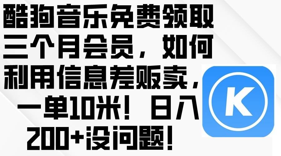 酷狗音乐免费领取三个月会员,利用信息差贩卖,一单10米!,源码仅供个人学习研究,不可商用