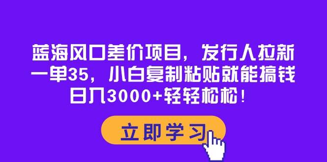 蓝海风口差价项目,发行人拉新,一单35,小白复制粘贴就能搞钱!,源码仅供个人学习研究,不可商用