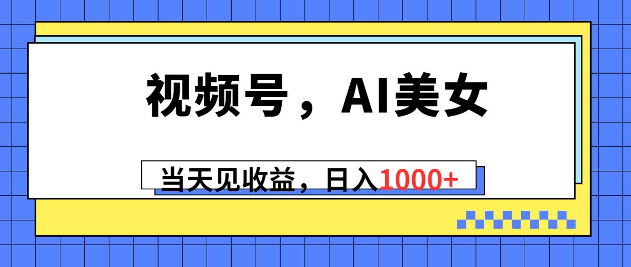 视频号,Ai美女,当天见收益,源码仅供个人学习研究,不可商用