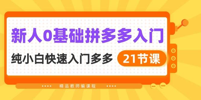 新人0基础拼多多入门，纯小白快速入门多多（21节课），源码仅供个人学习研究，不可商用