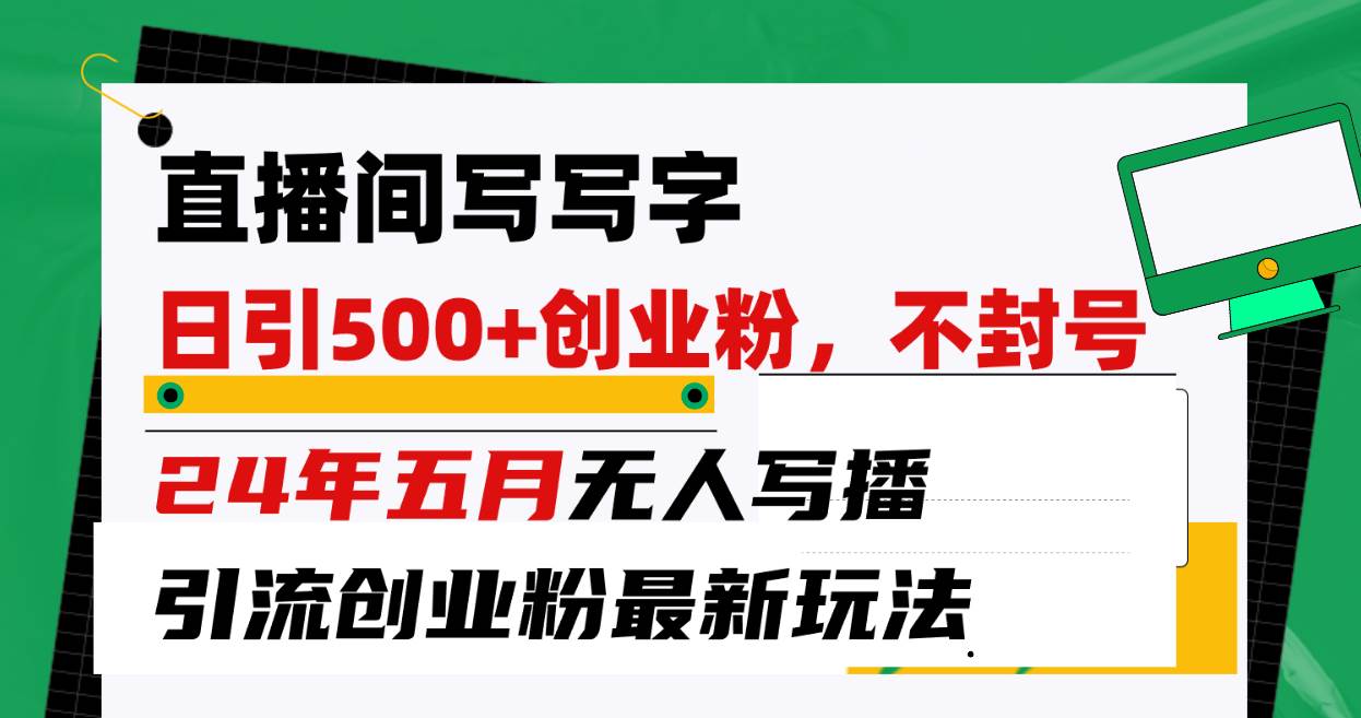 直播间写写字日引300+创业粉,24年五月无人写播引流不封号最新玩法,源码仅供个人学习研究,不可商用