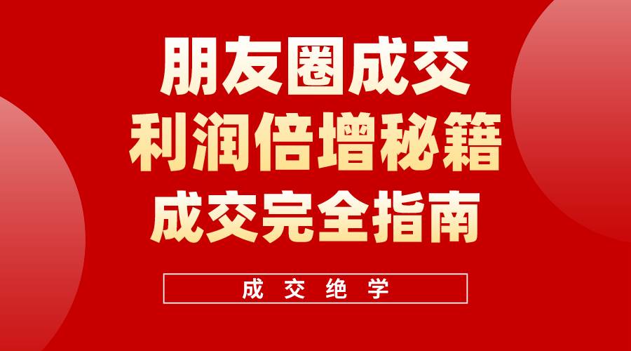 【白龙笔记】朋友圈成交利润倍增秘籍（无水印），源码仅供个人学习研究，不可商用