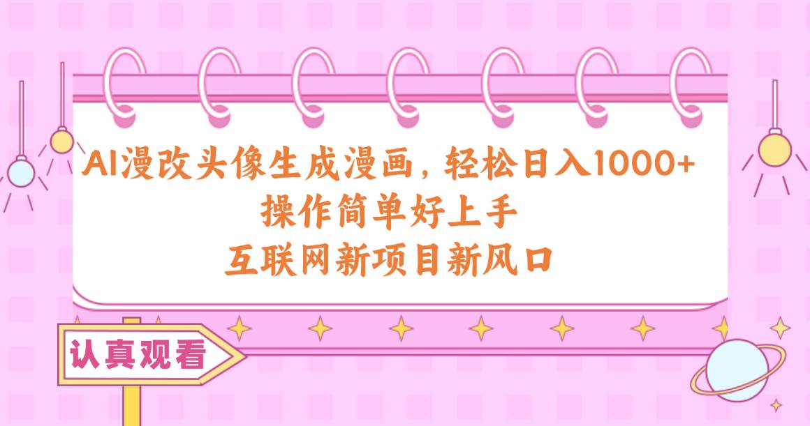 AI漫改头像生成漫画,轻松一天1000+,操作简单好上手,互联网新项目新风口,源码仅供个人学习研究,不可商用