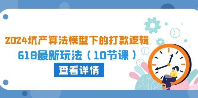 2024坑产算法 模型下的打款逻辑:618最新玩法(10节课),源码仅供个人学习研究,不可商用