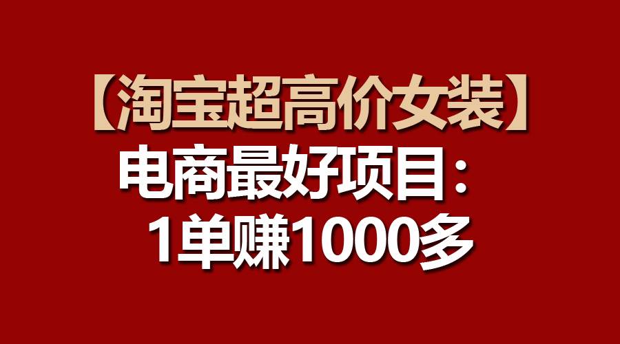 【淘宝超高价女装】电商最好项目:一单赚1000多,源码仅供个人学习研究,不可商用