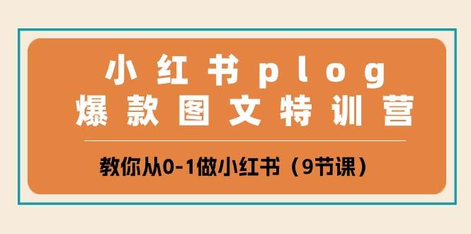 小红书 plog爆款图文特训营，教你从0-1做小红书（9节课），源码仅供个人学习研究，不可商用