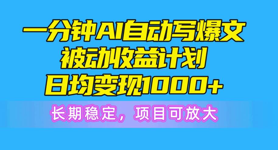 一分钟AI爆文被动收益计划,日均变现1000+,长期稳定,项目可放大,源码仅供个人学习研究,不可商用