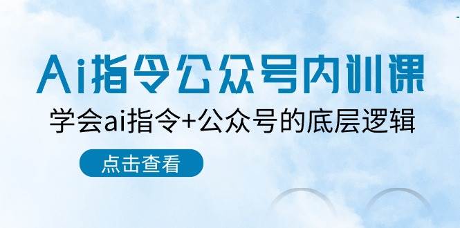 Ai指令-公众号内训课:学会ai指令+公众号的底层逻辑(7节课),源码仅供个人学习研究,不可商用