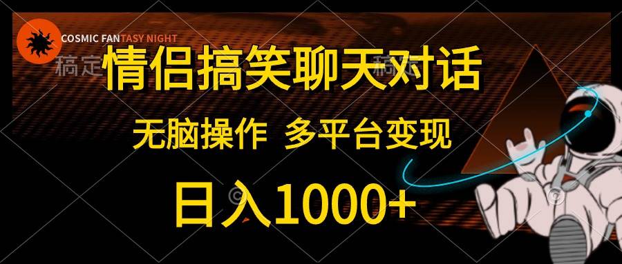 情侣搞笑聊天对话，一天1000+,无脑操作，多平台变现，源码仅供个人学习研究，不可商用