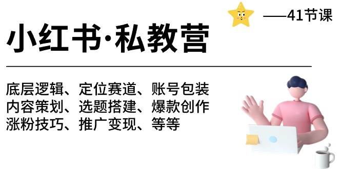 小红书 私教营 底层逻辑/定位赛道/账号包装/涨粉变现/月变现10w+等等-41节,源码仅供个人学习研究,不可商用