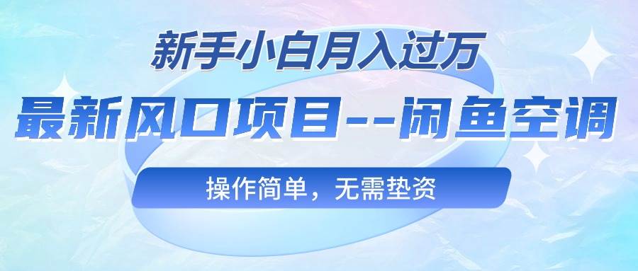 最新风口项目---闲鱼空调,操作简单,无需垫资,源码仅供个人学习研究,不可商用