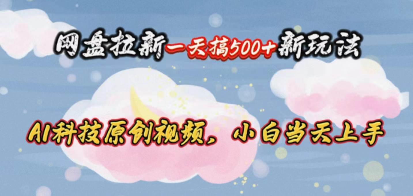 网盘拉新一天搞500新玩法,Ai科技原创视频,小白当天上手,源码仅供个人学习研究,不可商用