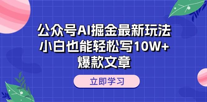 公众号AI掘金最新玩法,小白也能轻松写10W+爆款文章,源码仅供个人学习研究,不可商用