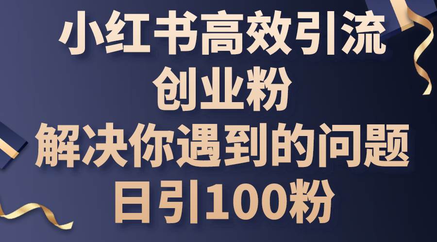 小红书高效引流创业粉，解决你遇到的问题，日引100粉，源码仅供个人学习研究，不可商用