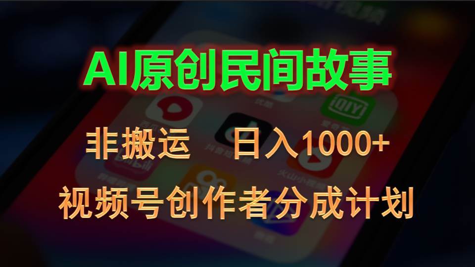 2024视频号创作者分成计划,AI原创民间故事,源码仅供个人学习研究,不可商用